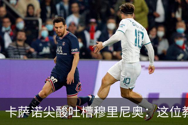 卡萨诺尖酸吐槽穆里尼奥：这位教练真该退休了